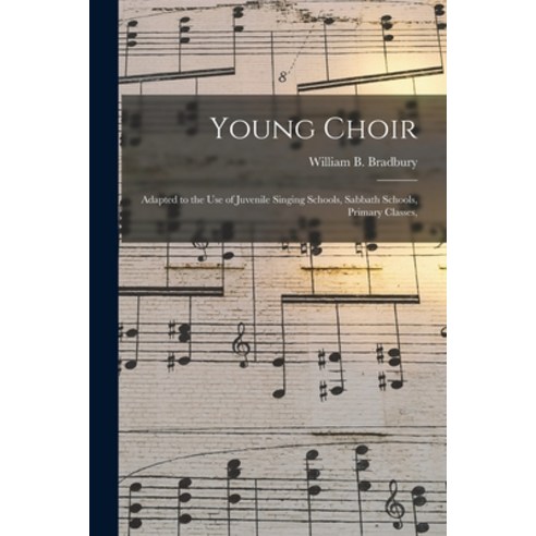 (영문도서) Young Choir: Adapted to the Use of Juvenile Singing Schools Sabbath Schools Primary Classes Paperback, Legare Street Press, English, 9781015093843