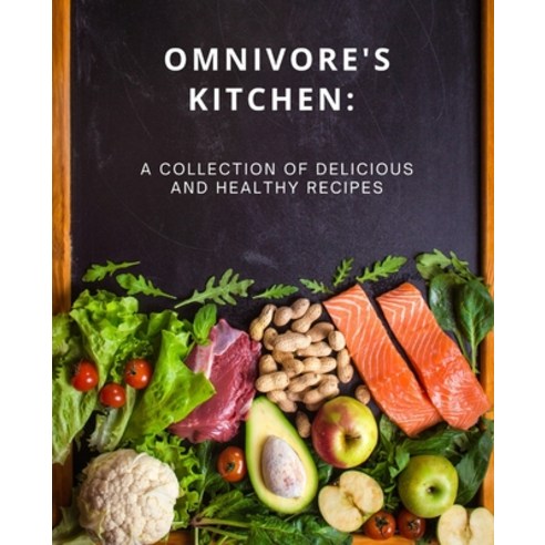 (영문도서) Omnivore''s Kitchen: : A Collection of Delicious and Healthy Recipes Paperback, Independently Published, English, 9798374167115