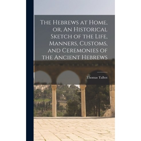 (영문도서) The Hebrews at Home or An Historical Sketch of the Life Manners Customs and Ceremonies o... Hardcover, Legare Street Press, English, 9781013376931
