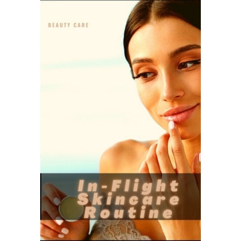 In-Flight Skincare Routine: 13 Things You Need to Know Paperback, Independently Published, English, 9798736318537
