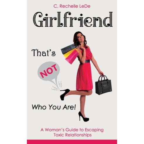 Girlfriend That''s NOT Who You Are!: A Woman''s Guide to Escaping Toxic Relationships Paperback, Independently Published, English, 9798709890169
