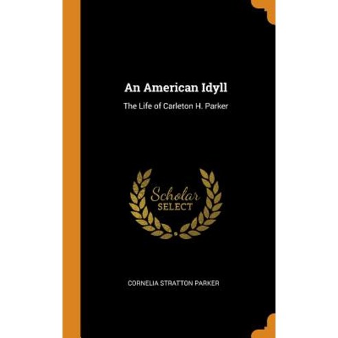 (영문도서) An American Idyll: The Life of Carleton H. Parker Hardcover, Franklin Classics, English, 9780342132744