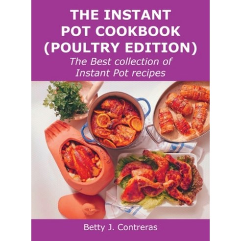(영문도서) The Instant Pot Cookbook (Poultry Edition): The Best collection of Instant Pot recipes Hardcover, Betty J. Contreras, English, 9781008928855