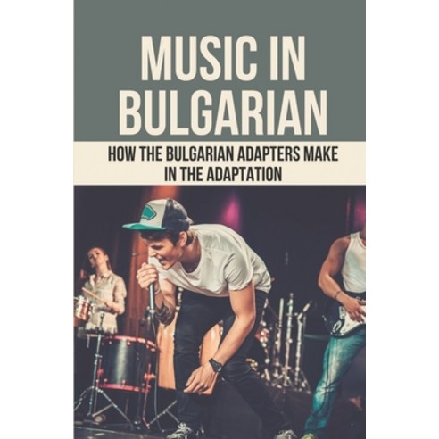 (영문도서) Music In Bulgarian: How The Bulgarian Adapters Make In The Adaptation: Adaptation In Bulgaria Paperback, Independently Published, English, 9798521372478