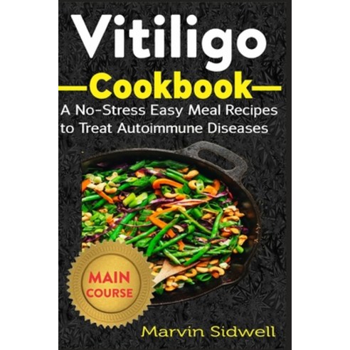 Vitiligo Cookbook: A No-Stress Easy Meal Recipes to Treat Autoimmune Diseases Paperback, Independently Published
