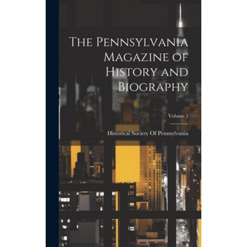 (영문도서) The Pennsylvania Magazine of History and Biography; Volume 5 Hardcover, Legare Street Press, English, 9781020724350
