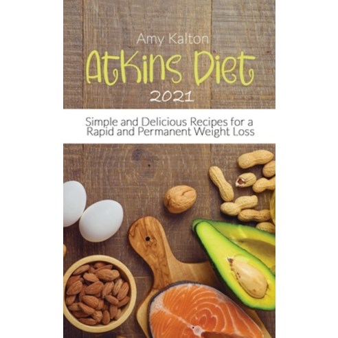 Atkins Diet 2021: Simple and Delicious Recipes for a Rapid and Permanent Weight Loss Hardcover, Dream Team Publishing Ltd, English, 9781801874021