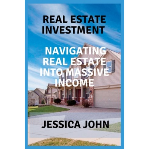 (영문도서) Real Estate Investment: Navigating Real Estate Into Massive Income Paperback, Independently Published, English, 9798372402331