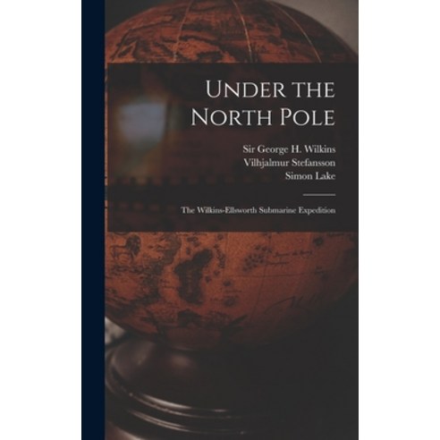 (영문도서) Under the North Pole: the Wilkins-Ellsworth Submarine Expedition Hardcover, Hassell Street Press, English, 9781014293701