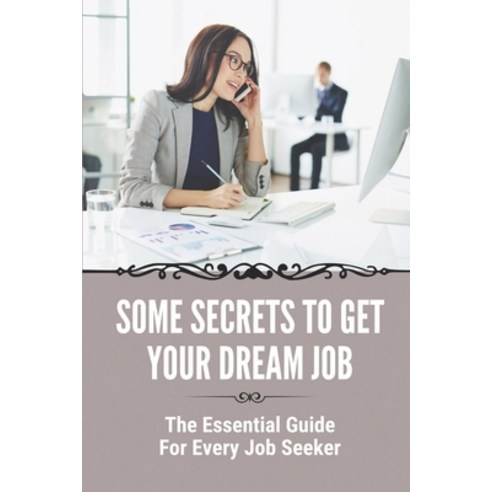 (영문도서) Some Secrets To Get Your Dream Job: The Essential Guide For Every Job Seeker: Looking For A N... Paperback, Independently Published, English, 9798543925126