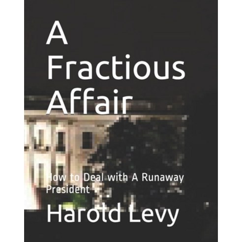 A Fractious Affair: How to Deal with A Runaway President Paperback, Independently Published, English, 9798596965223