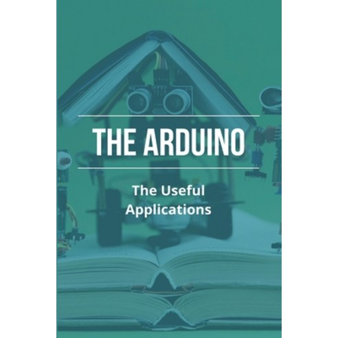 The Arduino: The Useful Applications: The Arduino Starter Kit Paperback, Independently Published, English, 9798727839201