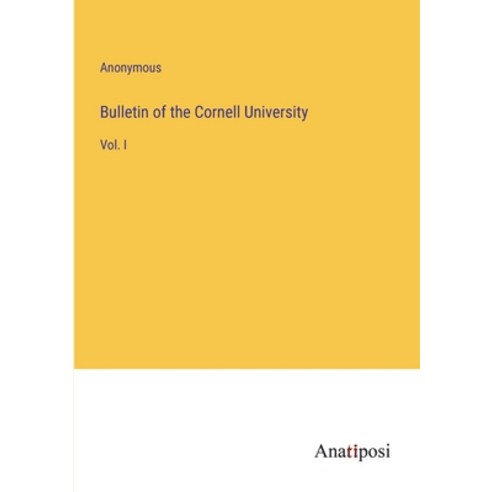 (영문도서) Bulletin of the Cornell University: Vol. I Paperback, Anatiposi Verlag, English, 9783382504267