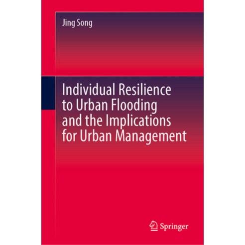 (영문도서) Individual Resilience to Urban Flooding and the Implications for Urban Management Hardcover, Springer, English, 9789819705450