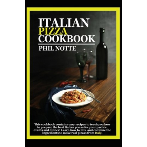 Italian Pizza Cookbook: This Cookbook Contains Easy Recipes to Teach You How to Prepare the Best Ita... Hardcover, Phil Notte, English, 9781802674378