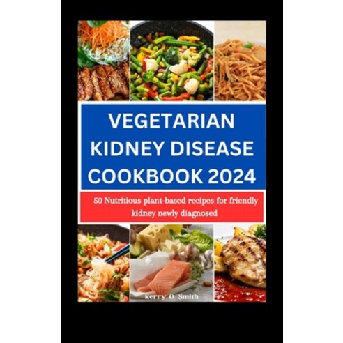 (영문도서) Vegetarian Kidney Disease Cookbook 2024: 50 Nutritious Plant-based Recipes for Friendly Kidne... Paperback, Independently Published, English, 9798877286580