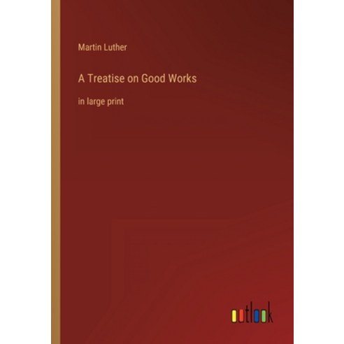 (영문도서) A Treatise on Good Works: in large print Paperback, Outlook Verlag, English, 9783368286804