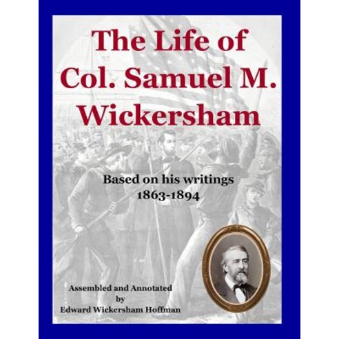 (영문도서) The Life of Col. Samuel M. Wickersham: During and After the Civil War Paperback, Createspace Independent Pub..., English, 9781984998712