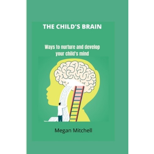 (영문도서) The Child''s brain: Ways To Nurture And Develop Your Child''s Mind Paperback, Independently Published, English, 9798840657591