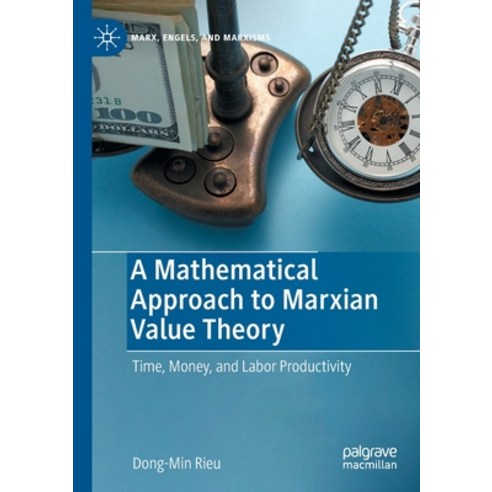 (영문도서) A Mathematical Approach to Marxian Value Theory: Time Money and Labor Productivity Paperback, Palgrave MacMillan, English, 9783031078101