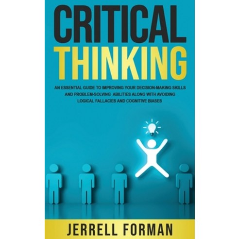 Critical Thinking: An Essential Guide to Improving Your Decision-Making Skills and Problem-Solving A... Hardcover, Franelty Publications