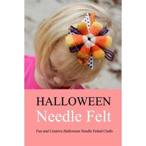 Halloween Needle Felt: Fun and Creative Halloween Needle Felted Crafts: Gift for Holiday Paperback, Independently Published, English, 9798693917545