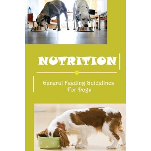 (영문도서) Nutrition: General Feeding Guidelines For Dogs: Cheap Healthy Food For Dogs Paperback, Independently Published, English, 9798547218590