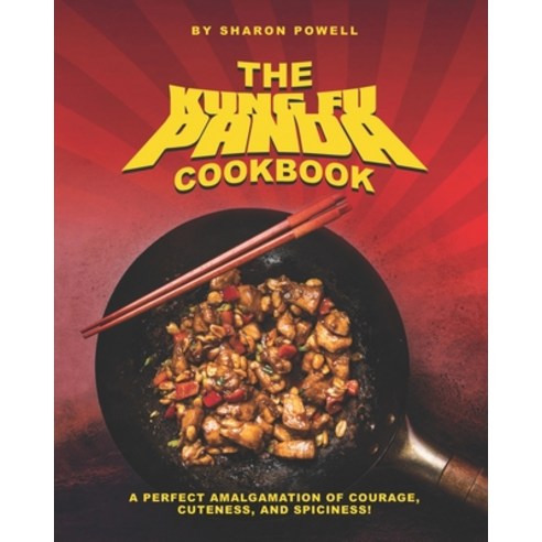 The Kung Fu Panda Cookbook: A Perfect Amalgamation of Courage Cuteness And Spiciness! Paperback, Independently Published, English, 9798557405324