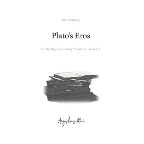 (영문도서) Plato''s Eros: On the Righteous Story About the Good Life Paperback, Independently Published, English, 9798879849233