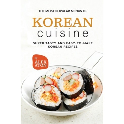(영문도서) The Most Popular Menus of Korean Cuisine: Super Tasty and Easy to Make Korean Recipes Paperback, Independently Published, English, 9798851068386