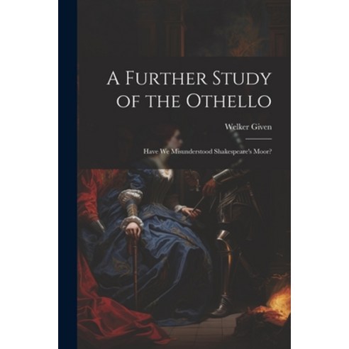 (영문도서) A Further Study of the Othello: Have We Misunderstood Shakespeare''s Moor? Paperback, Legare Street Press, English, 9781022871953
