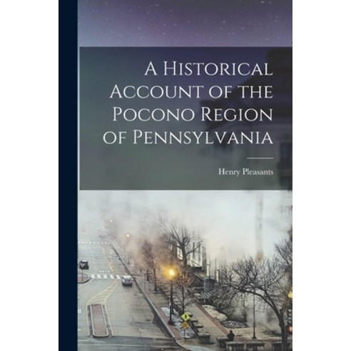(영문도서) A Historical Account of the Pocono Region of Pennsylvania Paperback, Legare Street Press
