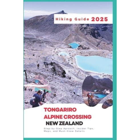 (영문도서) Tongariro Alpine Crossing New Zealand Hiking Guide 2025: Step-by-Step Aproach ... Paperback, Independently Published, English, 9798311106962