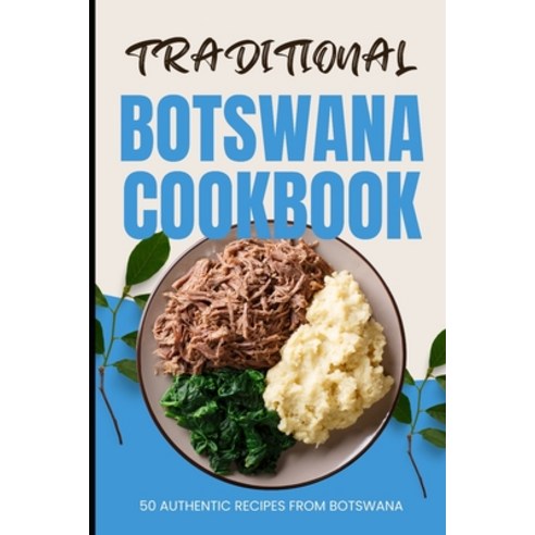 (영문도서) Traditional Botswana Cookbook: 50 Authentic Recipes from Botswana Paperback, Independently Published, English, 9798322600466