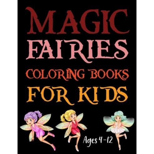 Magic Fairies Coloring Books For Kids Ages 4-12: Magic Fairies Coloring Book For Adult Paperback, Independently Published, English, 9798740974682