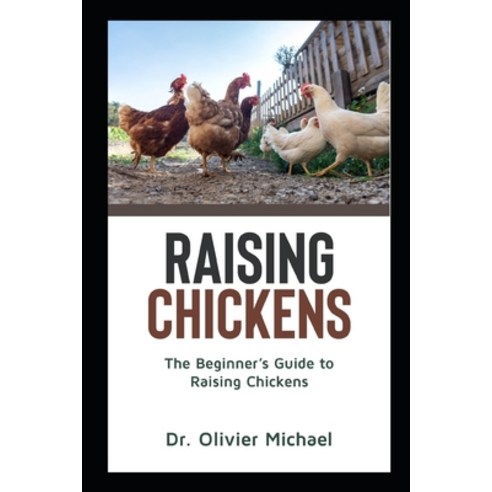 Raising Chickens: The Beginner''s Guide to Raising Chickens Paperback ...
