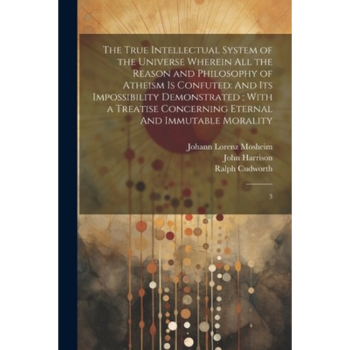 (영문도서) The True Intellectual System of the Universe Wherein all the Reason and Philosophy of Atheism... Paperback, Legare Street Press, English, 9781022239692