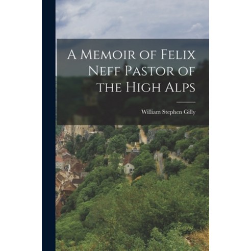 (영문도서) A Memoir of Felix Neff Pastor of the High Alps Paperback, Legare Street Press, English, 9781018319568