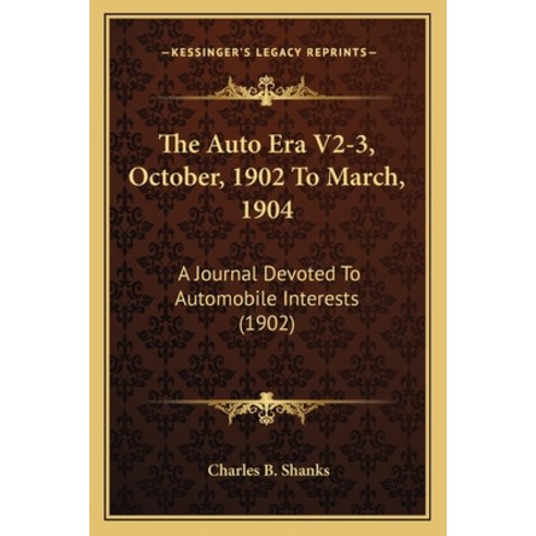 The Auto Era V2-3 October 1902 To March 1904: A Journal Devoted To Automobile Interests (1902) Paperback, Kessinger Publishing