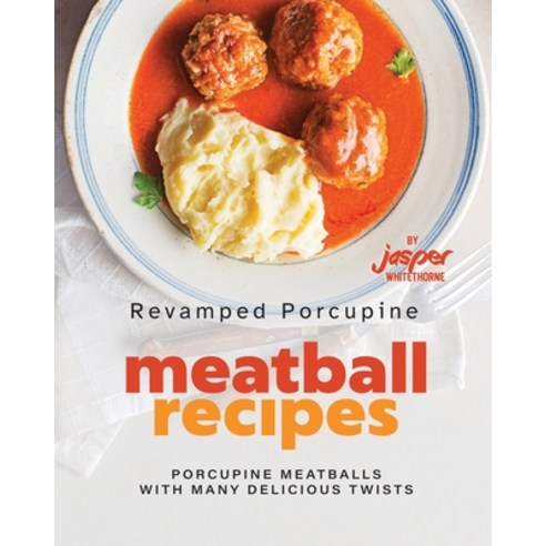 (영문도서) Revamped Porcupine Meatball Recipes: Porcupine Meatballs with Many Delicious Twists Paperback, Independently Published, English, 9798396994621