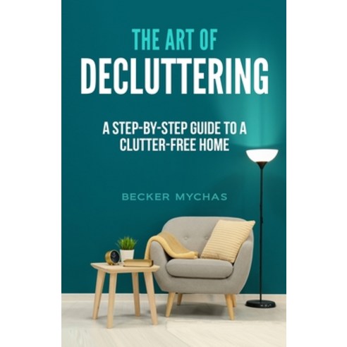 (영문도서) The Art of Decluttering: A Step-by-Step Guide to a Clutter-Free Home Paperback, Publishing Forte, English, 9781088097571