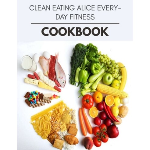 Clean Eating Alice Everyday Fitness Cookbook: The Ultimate Meatloaf Recipes for Starters Paperback, Independently Published, English, 9798696414478