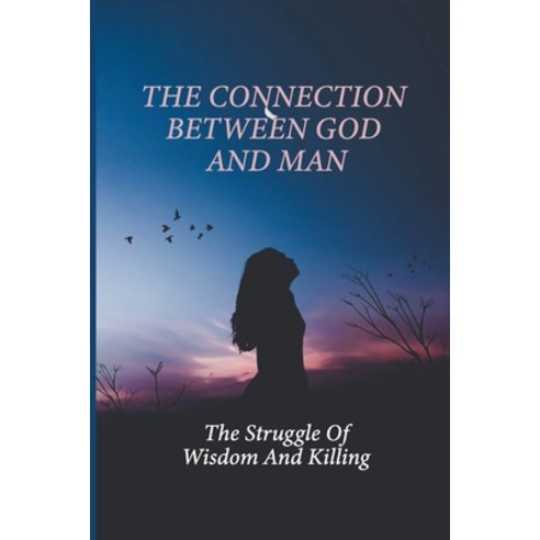 (영문도서) The Connection Between God And Man: The Struggle Of Wisdom And Killing: How To Fix Challenges... Paperback, Independently Published, English, 9798511951652