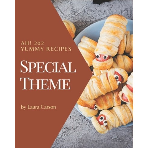 Ah! 202 Yummy Special Theme Recipes: Yummy Special Theme Cookbook - All The Best Recipes You Need ar... Paperback, Independently Published