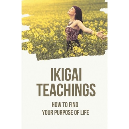 (영문도서) Ikigai Teachings: How To Find Your Purpose Of Life: Wabi Sabi Meaning Paperback, Independently Published, English, 9798519692953
