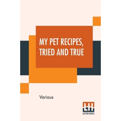 (영문도서) My Pet Recipes Tried And True: Contributed By The Ladies And Friends Of St. Andrew''S Church ... Paperback, Lector House, English, 9789353445768