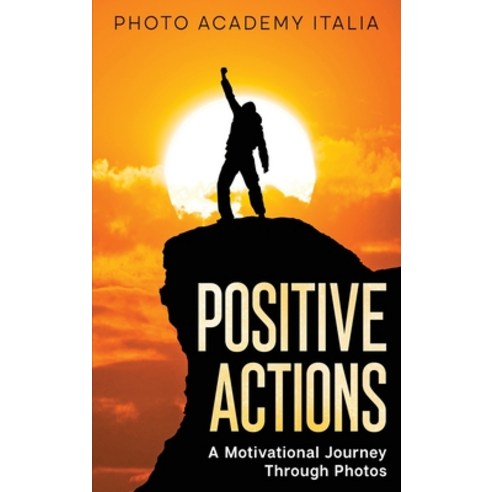(영문도서) Positive Actions: A Motivational Journey Through Photos Hardcover, Photo Academy Italia, English, 9781803118437