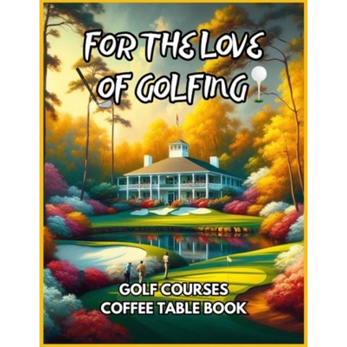 (영문도서) For the Love of Golfing - Golf Courses Coffee Table Book Paperback, Independently Published, English, 9798328238021