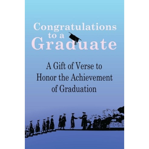 Congratulations to a Graduate: A Gift of Verse to Honor the Achievement of Graduation Paperback, Independently Published