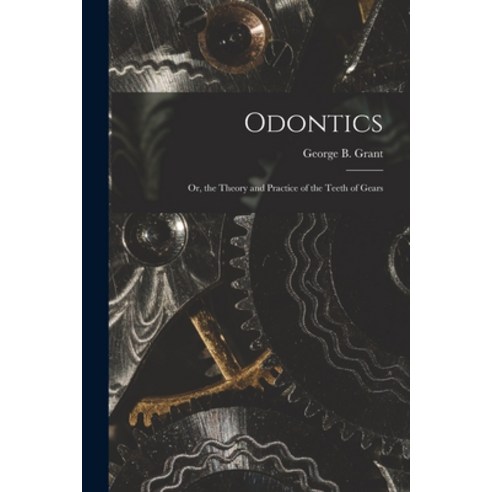 (영문도서) Odontics: Or the Theory and Practice of the Teeth of Gears Paperback, Legare Street Press, English, 9781018043821